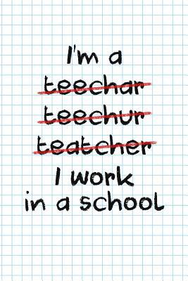 I Work In A School: Funny Teacher Gifts 1073463354 Book Cover