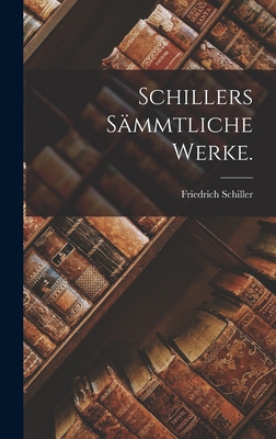 Schillers sämmtliche Werke. [German] 1018692908 Book Cover