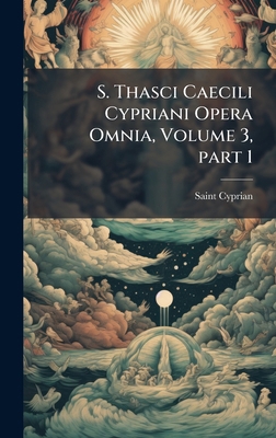S. Thasci Caecili Cypriani Opera Omnia, Volume ... [Latin] 1023768852 Book Cover