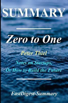 Summary - Zero to One: By Peter Thiel - Notes on Startups, or How to Build the Future 1985238799 Book Cover