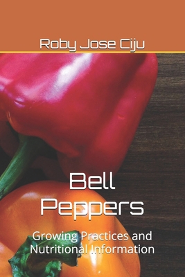 Bell Peppers: Growing Practices and Nutritional... 1484090284 Book Cover