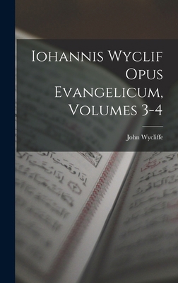 Iohannis Wyclif Opus Evangelicum, Volumes 3-4 [Latin] 1018830863 Book Cover
