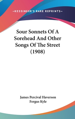 Sour Sonnets of a Sorehead and Other Songs of t... 1161800085 Book Cover