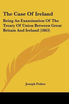 The Case Of Ireland: Being An Examination Of Th... 1104482134 Book Cover