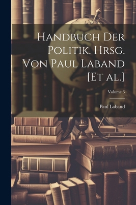 Handbuch der Politik. Hrsg. von Paul Laband [et... [German] 1022719750 Book Cover