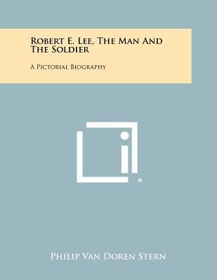 Robert E. Lee, The Man And The Soldier: A Picto... 1258433869 Book Cover