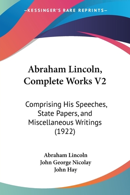 Abraham Lincoln, Complete Works V2: Comprising ... 1104605554 Book Cover