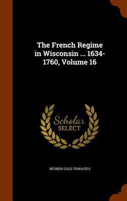 The French Regime in Wisconsin ... 1634-1760, V... 1345785445 Book Cover