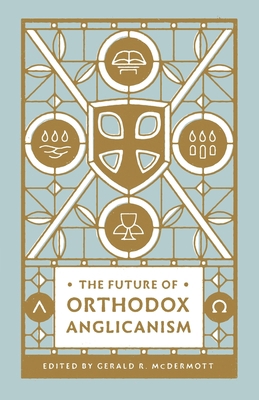 The Future of Orthodox Anglicanism 1433581353 Book Cover