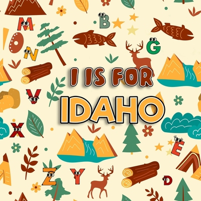 I is For Idaho: Know My State Alphabet Book For... B0B7QM3K8H Book Cover