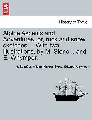 Alpine Ascents and Adventures, Or, Rock and Sno... 1240930798 Book Cover