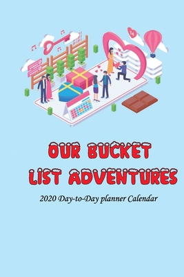 Our Bucket List Adventures 2020 Day-to-Day planner Calendar : A Journal for Couples valentine's day gift: Our Bucket List Adventures