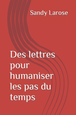 Des lettres pour humaniser les pas du temps [French] 2982139804 Book Cover