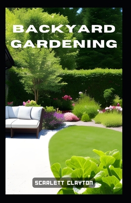 Backyard Gardening: Cultivate a Bountiful Oasis... B0C8RFC237 Book Cover