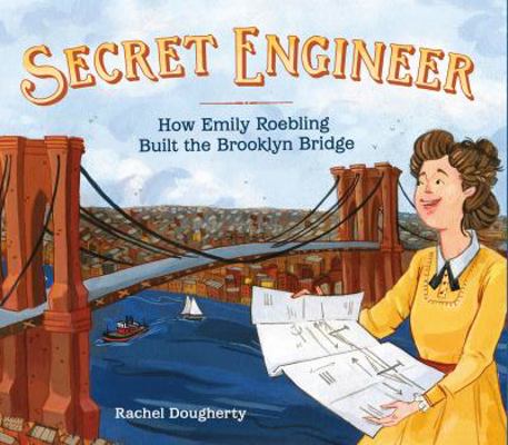 Secret Engineer: How Emily Roebling Built the B... 1250155320 Book Cover