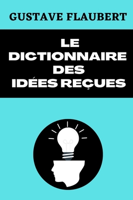 Le Dictionnaire Des Id?es Re?ues Catalogue Des ... [French] B08RR3FQ2P Book Cover