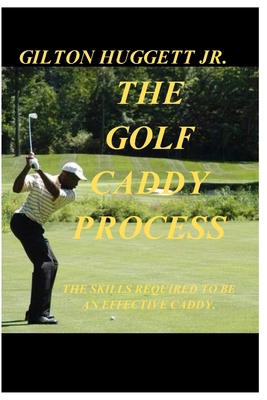 The Golf Caddy Process: The skills required to ... B0CJ44D657 Book Cover
