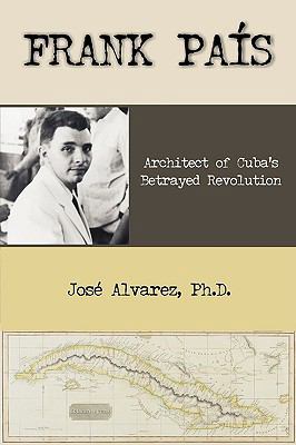 Frank Pais: Architect of Cuba's Betrayed Revolu... 1599429179 Book Cover