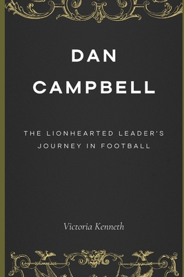 Dan Campbell: The Lionhearted Leader's Journey ... B0DRZFDHK8 Book Cover