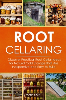 Paperback Root Cellaring: Discover Practical Root Cellar Ideas for Natural Cold Storage that Are Inexpensive and Easy to Build Book