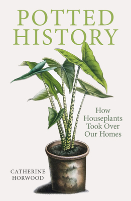 Potted History: How Houseplants Took Over Our H... 1910258946 Book Cover