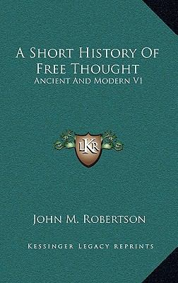 A Short History Of Free Thought: Ancient And Mo... 1163436984 Book Cover