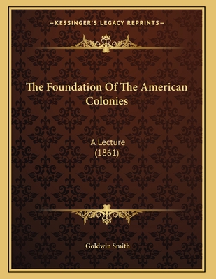 The Foundation Of The American Colonies: A Lect... 1165520745 Book Cover