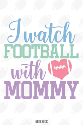 I watch Football with Mommy Notebook:, football journal gift, football Notebook Gift, Fantasy Organizer, Fantasy Football Gift: Lined Notebook / Journal Gift, 110 Pages, 6x9, Soft Cover, Matte Finish