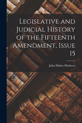Legislative and Judicial History of the Fifteen... 1016690703 Book Cover