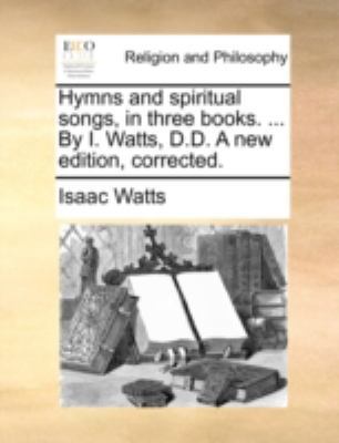 Hymns and Spiritual Songs, in Three Books. ... ... 1140781529 Book Cover