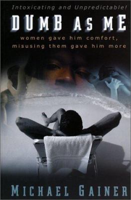 Dumb As Me: Women Gave Him Comfort, Misusing Th... 0971488703 Book Cover