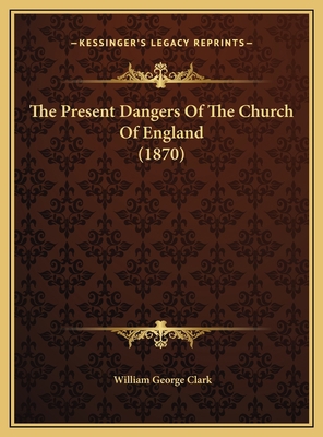 The Present Dangers Of The Church Of England (1... 1169394493 Book Cover