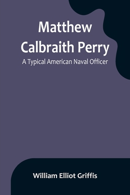 Matthew Calbraith Perry: A Typical American Nav... 9356901651 Book Cover