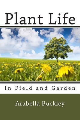 Plant Life in Field and Garden 1482036452 Book Cover