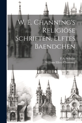 W. E. Channing's Religiöse Schriften, Elftes Ba... [German] 1021735574 Book Cover