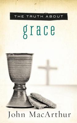 The Truth about Grace: A Biblical and Theologic... 1400204127 Book Cover