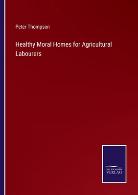 Healthy Moral Homes for Agricultural Labourers 337500706X Book Cover