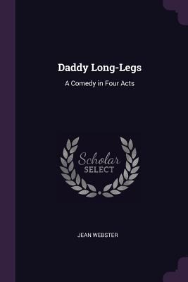 Daddy Long-Legs: A Comedy in Four Acts 1378060407 Book Cover