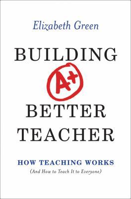 Building a Better Teacher: How Teaching Works (... 0393081591 Book Cover