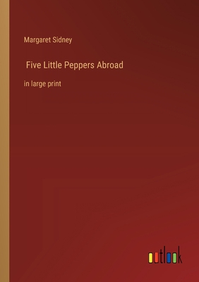 Five Little Peppers Abroad: in large print 3368360744 Book Cover