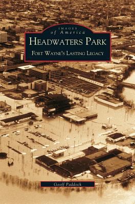 Headwaters Park: Fort Wayne's Lasting Legacy 1531613365 Book Cover