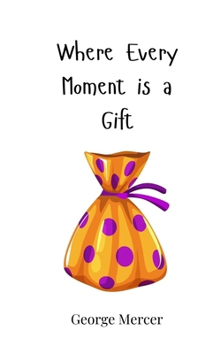 Where Every Moment is a Gift 369081815X Book Cover