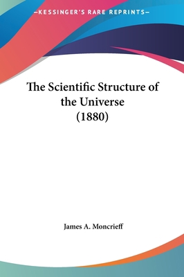 The Scientific Structure of the Universe (1880) 1161925651 Book Cover