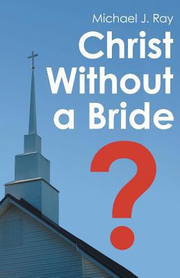 Christ Without a Bride? 1973662590 Book Cover