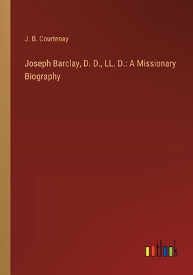 Joseph Barclay, D. D., LL. D.: A Missionary Bio... 3385320054 Book Cover