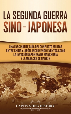 La Segunda Guerra Sino-Japonesa: Una Fascinante... [Spanish]            Book Cover