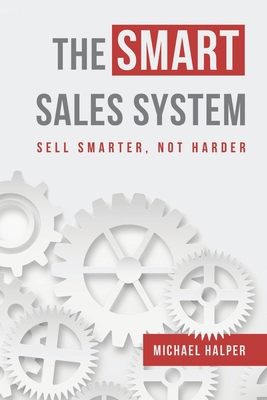 The SMART Sales System: Sell Smarter, Not Harder 0578615762 Book Cover