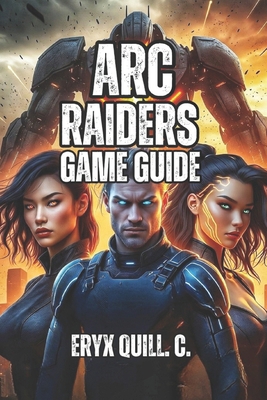 ARC Raiders Game Guide: From Your First Raid to... B0FZRQ7HGF Book Cover
