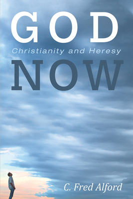 God Now: Christianity and Heresy 1532697171 Book Cover