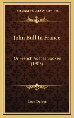 John Bull In France: Or French As It Is Spoken ... 1166229475 Book Cover